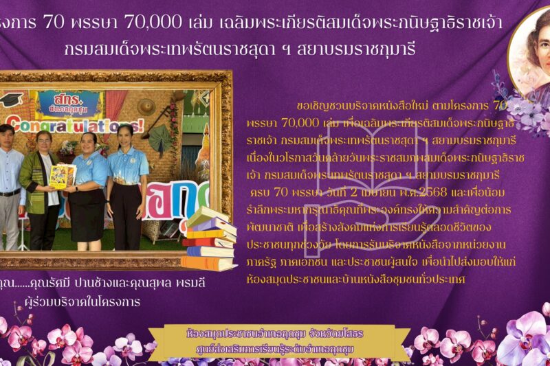 โครงการ 70 พรรษา 70,000 เล่ม เพื่อเฉลิมพระเกียรติสมเด็จพระกนิษฐาธิราชเจ้า กรมสมเด็จพระเทพรัตนราชสุดา ฯ สยามบรมราชกุมารี เนื่องในวโรกาสวันคล้ายวันพระราชสมภพสมเด็จพระกนิษฐาธิราชเจ้า กรมสมเด็จพระเทพรัตนราชสุดา ฯ สยามบรมราชกุมารี ครบ 70 พรรษา วันที่ 2 เมษายน พ.ศ.2568